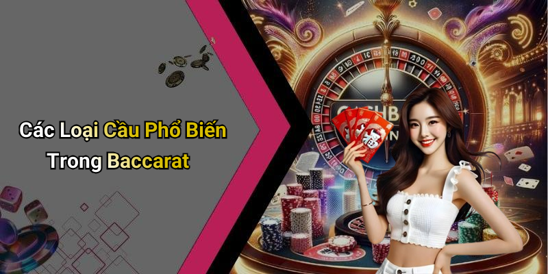Các Loại Cầu Phổ Biến Trong Baccarat
