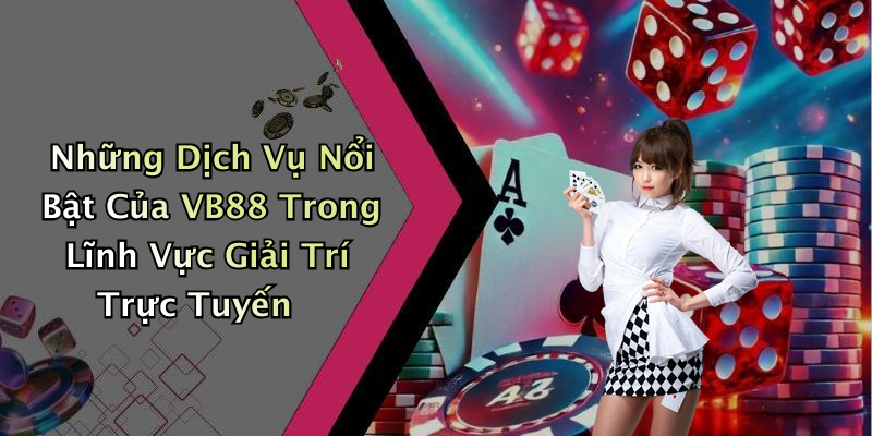Những Dịch Vụ Nổi Bật Của VB88 Trong Lĩnh Vực Giải Trí Trực Tuyến