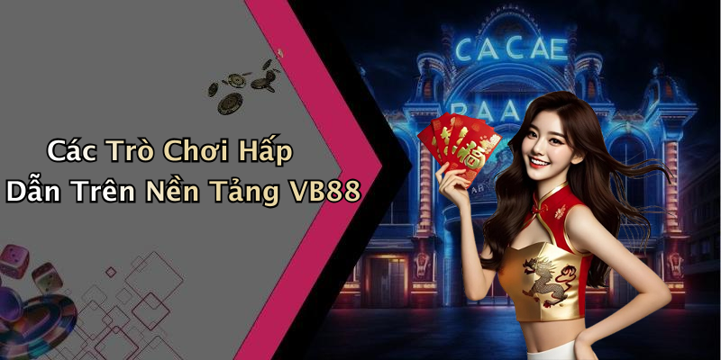 Các Trò Chơi Hấp Dẫn Trên Nền Tảng VB88