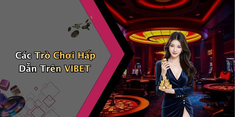 Các Trò Chơi Hấp Dẫn Trên VIBET