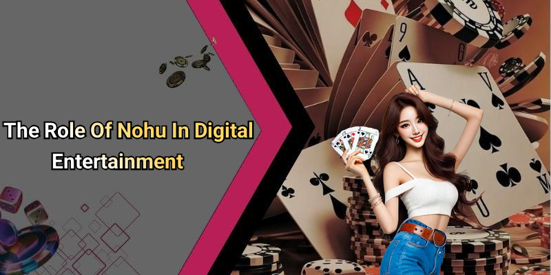 The Role Of Nohu In Digital Entertainment