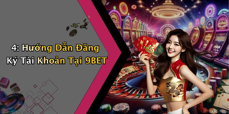 4: Hướng Dẫn Đăng Ký Tài Khoản Tại 9BET