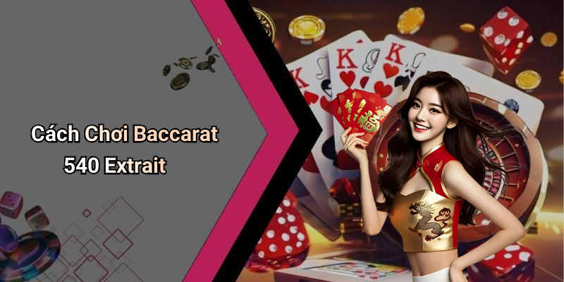 Cách Chơi Baccarat 540 Extrait