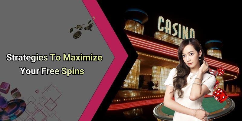 Strategies To Maximize Your Free Spins