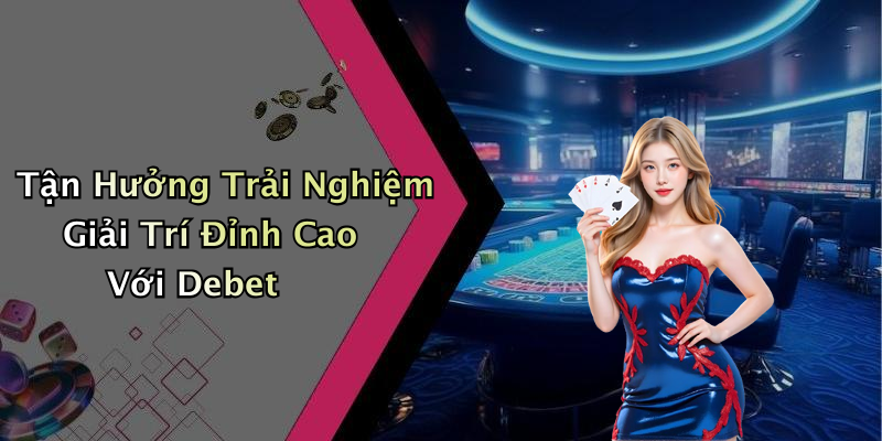 Những Trò Chơi Giải Trí Đặc Sắc Trên DEBET