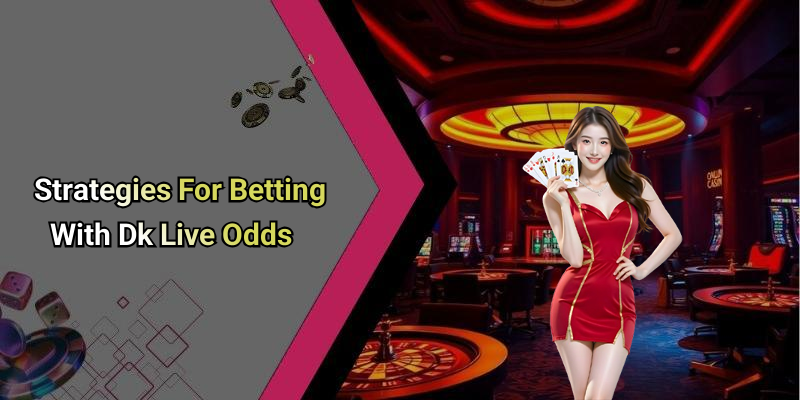 Strategies For Betting With Dk Live Odds