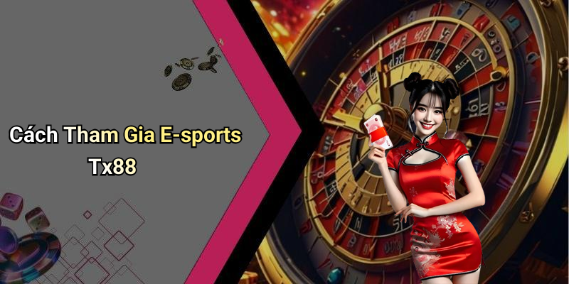 Cách Tham Gia E-sports Tx88