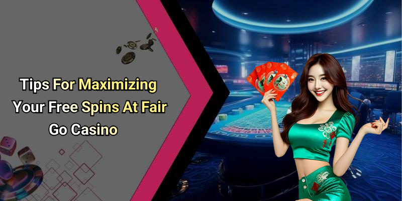 Tips For Maximizing Your Free Spins At Fair Go Casino