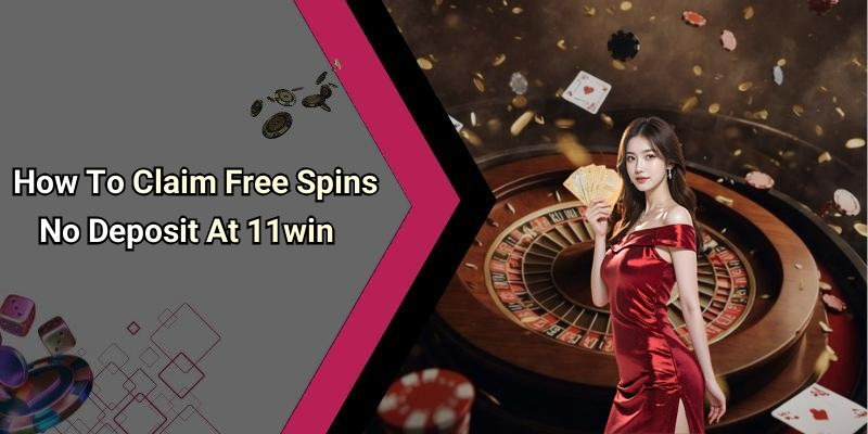 How To Claim Free Spins No Deposit At 11win