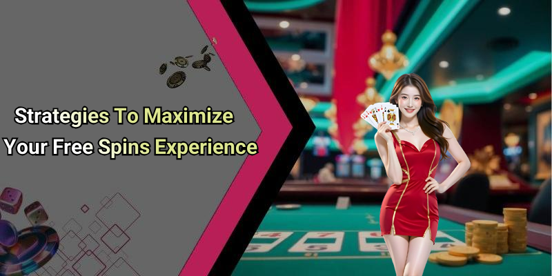 Strategies To Maximize Your Free Spins Experience