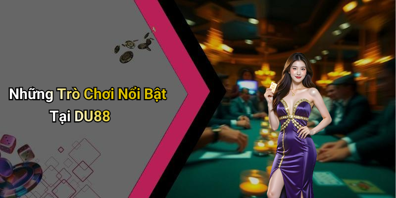 Những Trò Chơi Nổi Bật Tại DU88