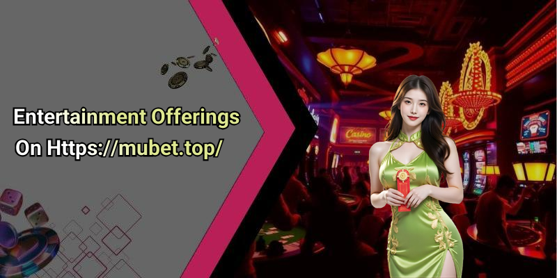 Entertainment Offerings On Https://mubet.top/