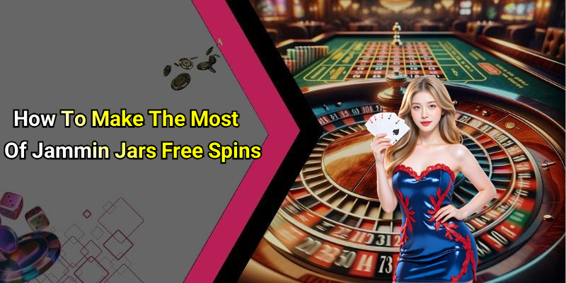 How To Make The Most Of Jammin Jars Free Spins