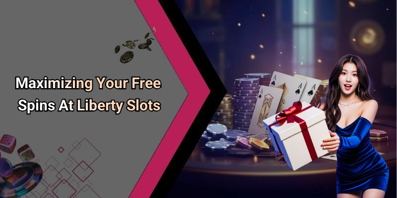 Maximizing Your Free Spins At Liberty Slots