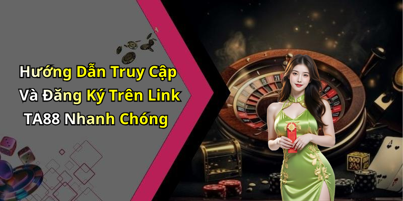 Hướng Dẫn Truy Cập Và Đăng Ký Trên Link TA88 Nhanh Chóng