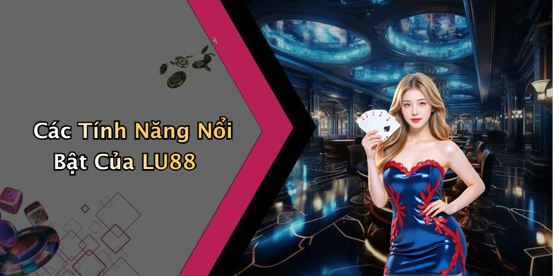 Các Tính Năng Nổi Bật Của LU88