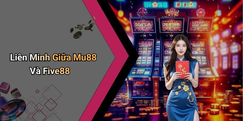 Liên Minh Giữa Mu88 Và Five88