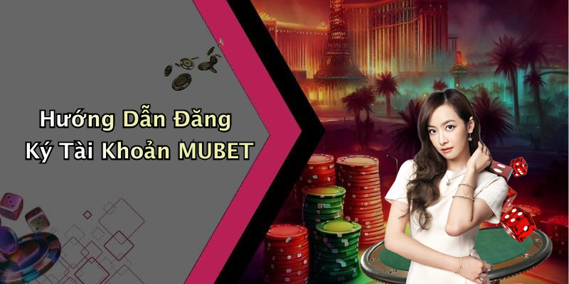 Hướng Dẫn Đăng Ký Tài Khoản MUBET