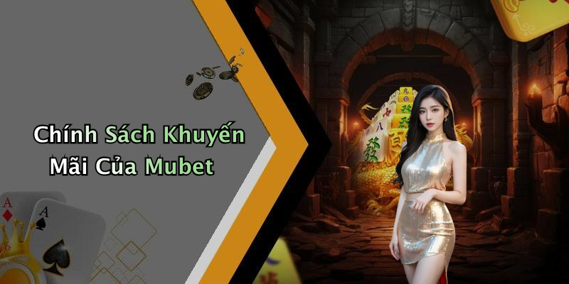 Chính Sách Khuyến Mãi Của Mubet