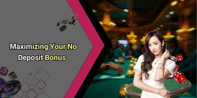 Maximizing Your No Deposit Bonus