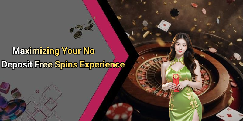 Maximizing Your No Deposit Free Spins Experience