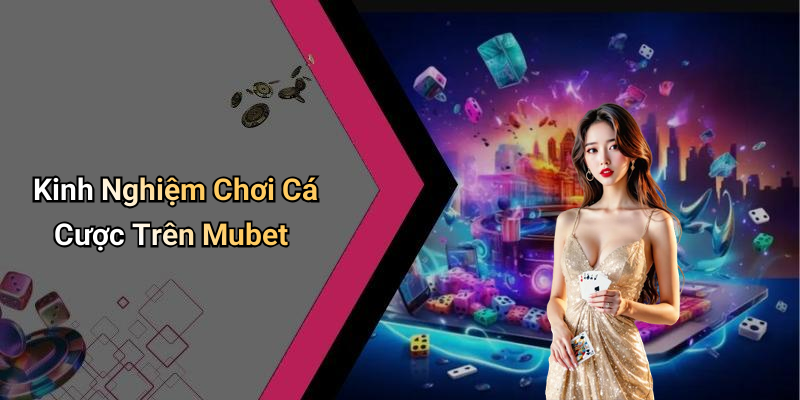 Kinh Nghiệm Chơi Cá Cược Trên Mubet