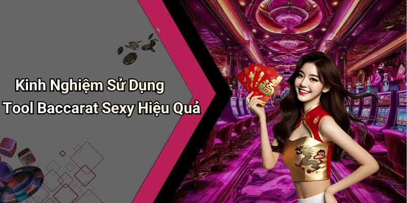 Kinh Nghiệm Sử Dụng Tool Baccarat Sexy Hiệu Quả