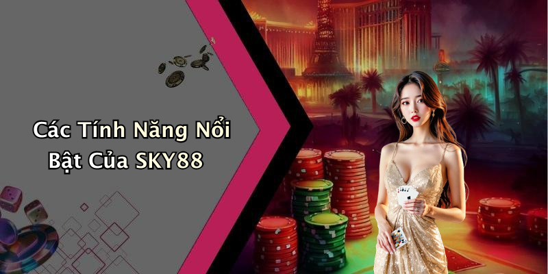 Các Tính Năng Nổi Bật Của SKY88